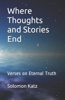 Where Thoughts and Stories End: Verses on Eternal Truth - Katz, Solomon