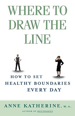 Where to Draw the Line: How to Set Healthy Boundaries Every Day - Katherine, Anne