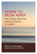 Where to from Here?: Inter-ethnic Relations Among Chidren in Ireland - Curry, Philip, and Gilligan, Robbie, and Garratt, Lindsey