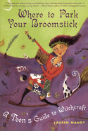 Where to Park Your Broomstick: A Teen's Guide to Witchcraft