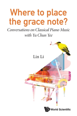 Where to Place the Grace Note?: Conversations on Classical Piano Music with Yu Chun Yee - Li, Lin