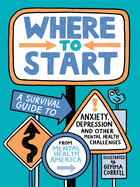 Where to Start: A Survival Guide to Anxiety, Depression, and Other Mental Health Challenges
