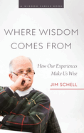 Where Wisdom Comes From: How Our Experiences Make Us Wise