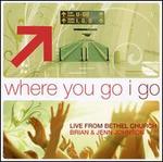 Where You Go I Go: Live from Bethel Church Redding