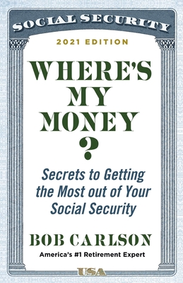 Where's My Money?: Secrets to Getting the Most Out of Your Social Security - Carlson, Bob