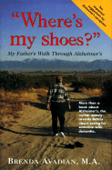 Where's My Shoes?: My Father's Walk Through Alzheimer's
