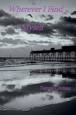 Wherever I Find Myself - Croteau, Tammi