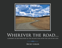 Wherever the Road...: A Journey of Self-Discovery in the Second Year After the Loss of My Love (Book 2)