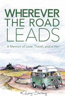 Wherever the Road Leads: A Memoir of Love, Travel, and a Van - Lang-Slattery, K
