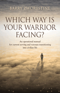 Which Way Is Your Warrior Facing?: An operational manual for current serving and veterans transitioning into civilian life