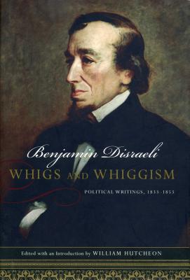 Whigs and Whiggism: Political Writings of Benjamin Disraeli, 1833-1853 - Hutcheon, William (Editor), and Disraeli, Benjamin, and Briggs, Christopher B