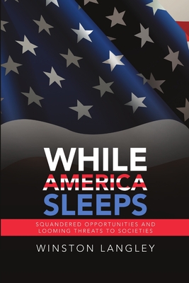 While America Sleeps: Squandered Opportunities and Looming Threats to Societies - Langley, Winston