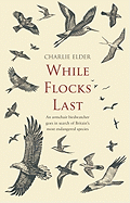 While Flocks Last: An Armchair Birdwatcher Goes in Search of Our Most Endangered Species