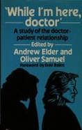 While I'm Here, Doctor: A Study of Change in the Doctor-Patient Relationship