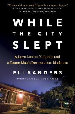 While the City Slept: A Love Lost to Violence and a Young Man's Descent Into Madness - Sanders, Eli