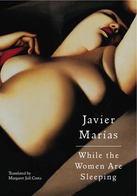While the Women Are Sleeping - Maras, Javier, and Costa, Margaret Jull (Translated by)