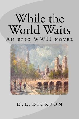 While The World Waits: : An Epic World War II Novel - Dickson
