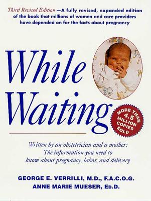 While Waiting, 3rd Revised Edition: The Information You Need to Know about Pregnancy, Labor and Delivery - Verrilli, George E, Dr., and Mueser, Anne Marie, Ed