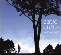 While We're Here - Catie Curtis