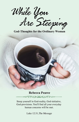 While You Are Steeping: God-Thoughts for the Ordinary Woman - Pearce, Rebecca