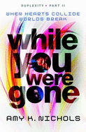 While You Were Gone (Duplexity, Part II)