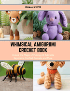 Whimsical Amigurumi Crochet Book: Unlock the Magic of Making 24 Adorable Keychains, Stuffed Animals, and More