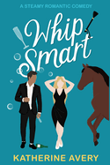 Whip Smart: A Steamy Romantic Comedy