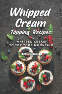 Whipped Cream Topping Recipes: Whipped Cream to Top Your Mountain
