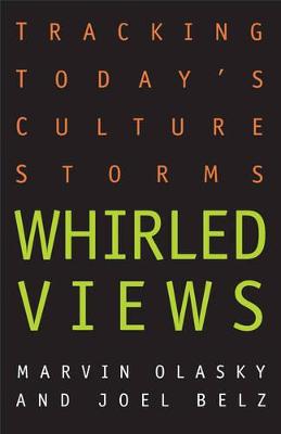 Whirled Views: Tracking Today's Cultural Storms - Olasky, Marvin, and Clasky, Marvin N, and Belz, Joel