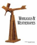 Whirligigs and Weathervanes: A Celebration of Wind Gadgets with Dozens of Creative Projects to Make