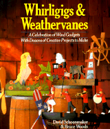 Whirligigs & Weathervanes: A Celebration of Wind Gadgets with Dozens of Creative Projects to Make - Schoonmaker, David, and Woods, Bruce