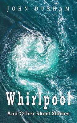 Whirlpool: And other Short Stories - Durham, John