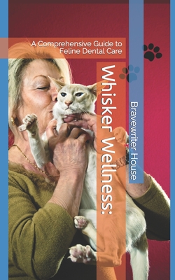 Whisker Wellness: A Comprehensive Guide to Feline Dental Care - House, Bravewriter