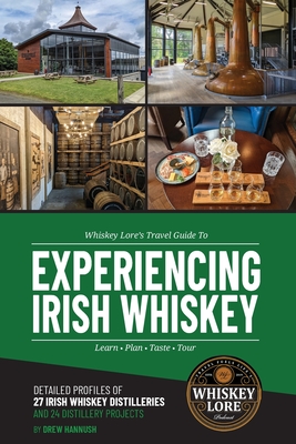 Whiskey Lore's Travel Guide to Experiencing Irish Whiskey: Learn, Plan, Taste, Tour - Hannush, Drew