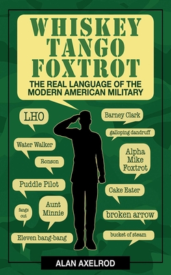 Whiskey Tango Foxtrot: The Real Language of the Modern American Military - Axelrod, Alan, PH.D.