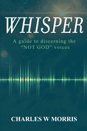 Whisper: A Guide To Discerning The "NOT GOD" Voices