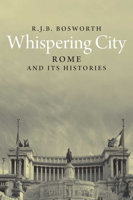 Whispering City: Rome and Its Histories - Bosworth, R. J. B.