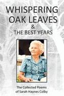 Whispering Oak Leaves & The Best Years: The Collected Poems of Sarah Haynes Colby