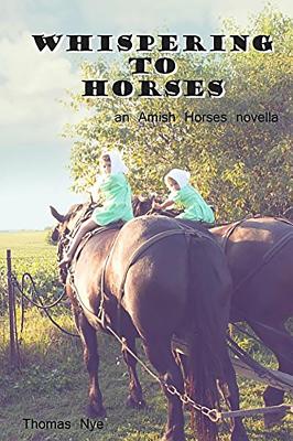 Whispering to Horses: An Amish Horses Novella - Nye, Thomas