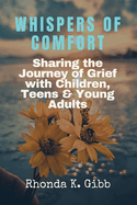 Whispers of Comfort: Sharing the Journey of Grief with Children, Teens, & Young Adults