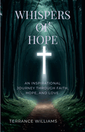 Whispers of Hope: An Inspirational Journey Through Faith, Hope, and Love.