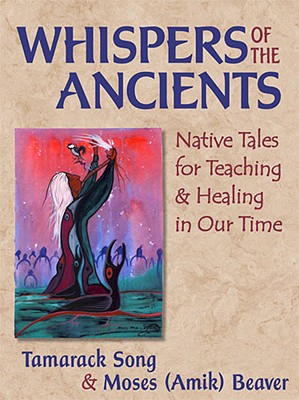 Whispers of the Ancients: Native Tales for Teaching and Healing in Our Time - Song, Tamarack