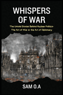 Whispers of War: The Untold Stories Behind Nuclear Politics - The Art of War or the Art of Diplomacy