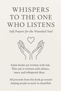 Whispers to The One Who Listens: A Collection of Islamic Duas, Spiritual Reflections and Heartfelt Prayers for the Soul