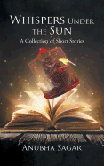 Whispers Under the Sun: A Collection of Short Stories
