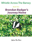 Whistle Across the Banwy - Book Two: Brendan Badger's Journey Home