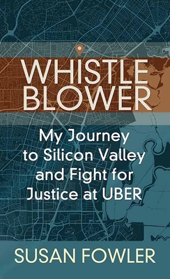 Whistleblower: My Journey to Silicon Valley and Fight for Justice at Uber - Fowler, Susan
