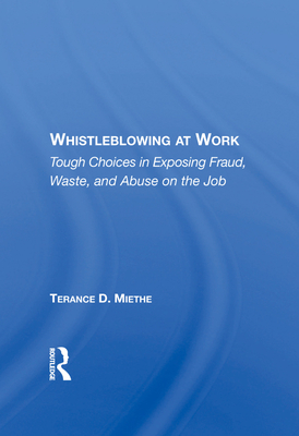 Whistleblowing At Work: Tough Choices In Exposing Fraud, Waste, And Abuse On The Job - Miethe, Terry