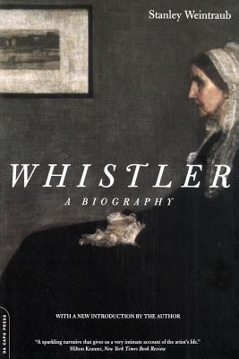 Whistler: A Biography - Weintraub, Stanley