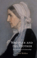 Whistler and His Mother: An Extraordinary Relationship
